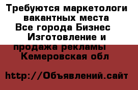 Требуются маркетологи. 3 вакантных места. - Все города Бизнес » Изготовление и продажа рекламы   . Кемеровская обл.